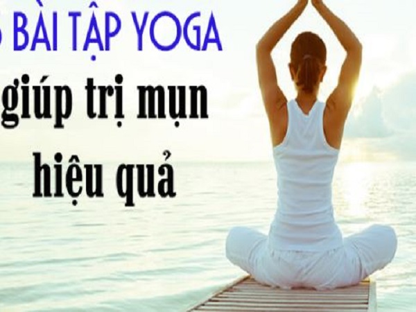 Các bài tập yoga trị mụn đơn giản nhưng rất hiệu quả