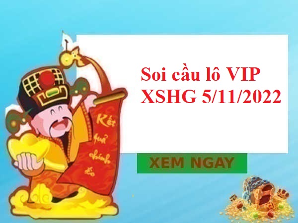 Soi cầu lô VIP XSHG 5/11/2022 hôm nay