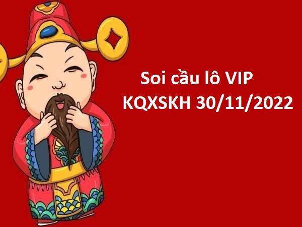 Soi cầu lô VIP KQXSKH 30/11/2022 hôm nay
