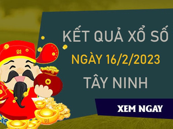 Soi cầu XSTN 16/2/2023 chốt song thủ số đẹp đài Tây Ninh