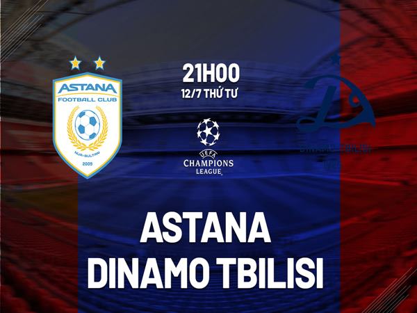 Phân tích kèo Astana vs Dinamo Tbilisi, 21h00 ngày 12/7