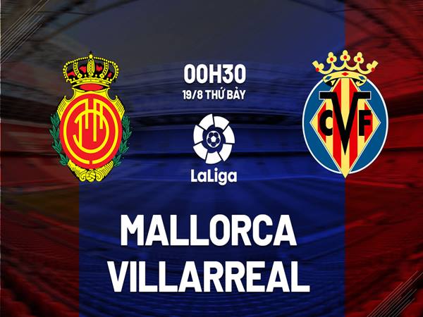 Phân tích kèo Mallorca vs Villarreal, 0h30 ngày 19/8