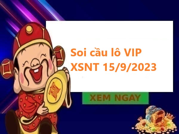 Soi cầu lô VIP XSNT 15/9/2023 hôm nay