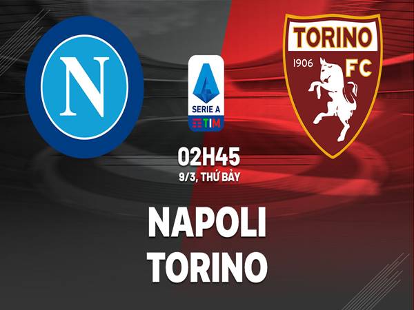 Phân tích kèo trận đấu Napoli vs Torino (2h45 ngày 9/3)