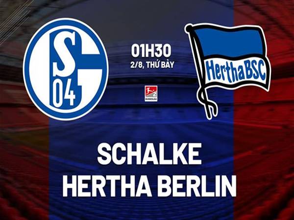 Phân tích trận Schalke vs Hertha Berlin, 01h30 ngày 2/8
