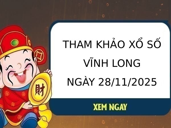Tham khảo xổ số Vĩnh Long ngày 28/11/2025 hôm nay thứ 6