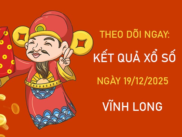 Dự đoán Vĩnh Long hôm nay ngày 19/12/2025 chính xác