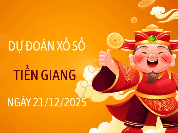 Dự đoán xổ số Tiền Giang ngày 21 tháng 12 hôm nay chính xác
